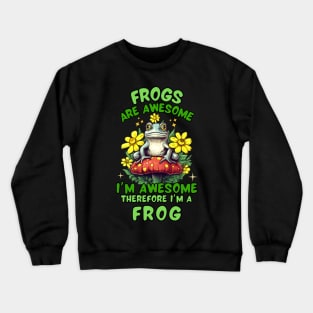 Frogs Are Awesome I'm Awesome Therefore I'm A Frog Crewneck Sweatshirt